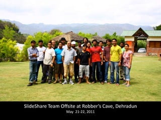SlideShare Team Offsite at Robber’s Cave, Dehradun,[object Object],May  21-22, 2011 ,[object Object]