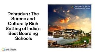 Dehradun  The Serene and Culturally Rich Setting of India’s Best Boarding Schools.pptx