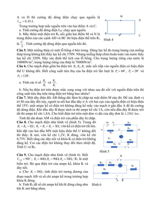 A và D thì cường độ dòng điện chạy qua nguồn là
0,45
AD
I A
= .
Trong trường hợp mắc nguồn trên vào hai điểm A và C:
a. Tính cường độ dòng điện IAC chạy qua nguồn.
b. Mắc thêm một điện trở Rx nối giữa hai điểm M và N là
trung điểm của các cạnh AD và BC thì hiệu điện thế trên Rx
là
5
U
. Tính cường độ dòng điện qua nguồn khi đó.
Câu 5. Một miếng thép có một lỗ hổng ở bên trong. Dùng lực kế đo trọng lượng của miếng
thép trong không khí thấy lực kế chỉ 370N. Nhúng miễng thép chìm hoàn toàn vào nước thấy
lực kế chỉ 320N. Hãy xác định thể tích của lỗ hổng. Cho trọng lượng riêng của nước là
10000N/m3
, trọng lượng riêng của thép là 78000N/m3
.
Câu 6. Cho mạch điện gồm ba điện trở 1 2 3
, ,
R R R mắc nối tiếp vào nguồn điện có hiệu điện
thế U không đổi. Biết công suất tiêu thụ của ba điện trở lần lượt là 1 4
P W
= , 2 2
P W
= và
3 12
P W
= .
a. Tính các tỉ số 2
1
R
R
và 3
1
R
R
.
b. Nếu ba điện trở trên được mắc song song với nhau sau đó nối với nguồn điện trên thì
công suất tiêu thụ trên từng điện trở bằng bao nhiêu?
Câu 7. Một dây điện đôi AB thẳng dài 4km bị chập tại một điểm M nào đó. Để xác định vị
trí M của dây đôi này, người ta nối hai đầu dây ở A với hai cực của nguồn điện có hiệu điện
thế 15V; một ampe kế có điện trở không đáng kể mắc vào mạch ở gần đầu A để đo cường
độ dòng điện. Khi đầu dây B được tách ra thì ampe kế chỉ 1A, còn nếu đầu dây B được nối
tắt thì ampe kế chỉ 1,8A. Cho biết điện trở trên một đơn vị dài của dây đơn là 1,25 / km
 .
Tính độ dài đoạn AM và điện trở của phần dây bị chập.
Câu 8. Cho mạch điện như hình vẽ (hình 5). Trong đó
1 4 1
R R
= =  ; 2 3 5 3
R R R
= = =  ; vôn kế có điện trở rất lớn.
Khi đặt vào hai đầu MN một hiệu điện thế U không đổi
thì thấy: K mở, vôn kế chỉ 1,2V; K đóng, vôn kế chỉ
0,75V. Biết rằng các dây nối và khóa K có điện trở không
đáng kể. Coi các điện trở không thay đổi theo nhiệt độ.
Tính U và R6.
Câu 9. Cho mạch điện như hình vẽ (hình 6). Biết
90
AB
U V
= ; 1 2 4
40 ; 90 ; 20
R R R
=  =  = ; R3 là một
biến trở. Bỏ qua điện trở của ampe kế, khóa K và
dây nối.
a. Cho 3 30
R = , tính điện trở tương đương của
đoạn mạch AB và số chỉ ampe kế trong trường hợp
khóa K đóng.
b. Tính R3 để số chỉ ampe kế khi K đóng cũng như
khi K mở bằng nhau.
Hình 4
Hình 5
Hình 6
 