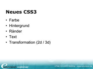 HTML5 & CSS3 Webinar - www.eduvision.de
Neues CSS3
• Farbe
• Hintergrund
• Ränder
• Text
• Transformation (2d / 3d)
 