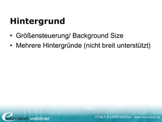 HTML5 & CSS3 Webinar - www.eduvision.de
Hintergrund
• Größensteuerung/ Background Size
• Mehrere Hintergründe (nicht breit unterstützt)
 