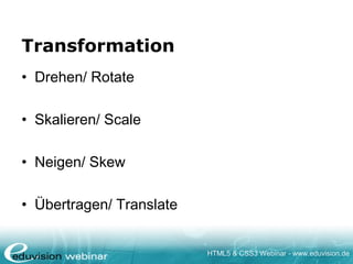 HTML5 & CSS3 Webinar - www.eduvision.de
Transformation
• Drehen/ Rotate
• Skalieren/ Scale
• Neigen/ Skew
• Übertragen/ Translate
 