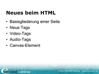 HTML5 & CSS3 Webinar - www.eduvision.de
Neues beim HTML
• Basisgliederung einer Seite
• Neue Tags
• Video-Tags
• Audio-Tags
• Canvas-Element
 