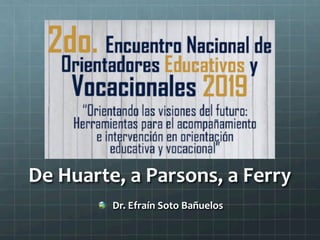 De	
  Huarte,	
  a	
  Parsons,	
  a	
  Ferry	
  
  Dr.	
  Efraín	
  Soto	
  Bañuelos	
  
 