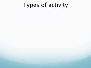 Types of activity
 