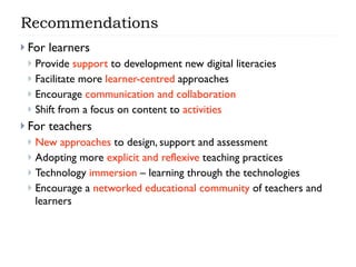 Recommendations
 For   institutions
  Strategies/policies that reflect the changing context of learning
  Resources and...