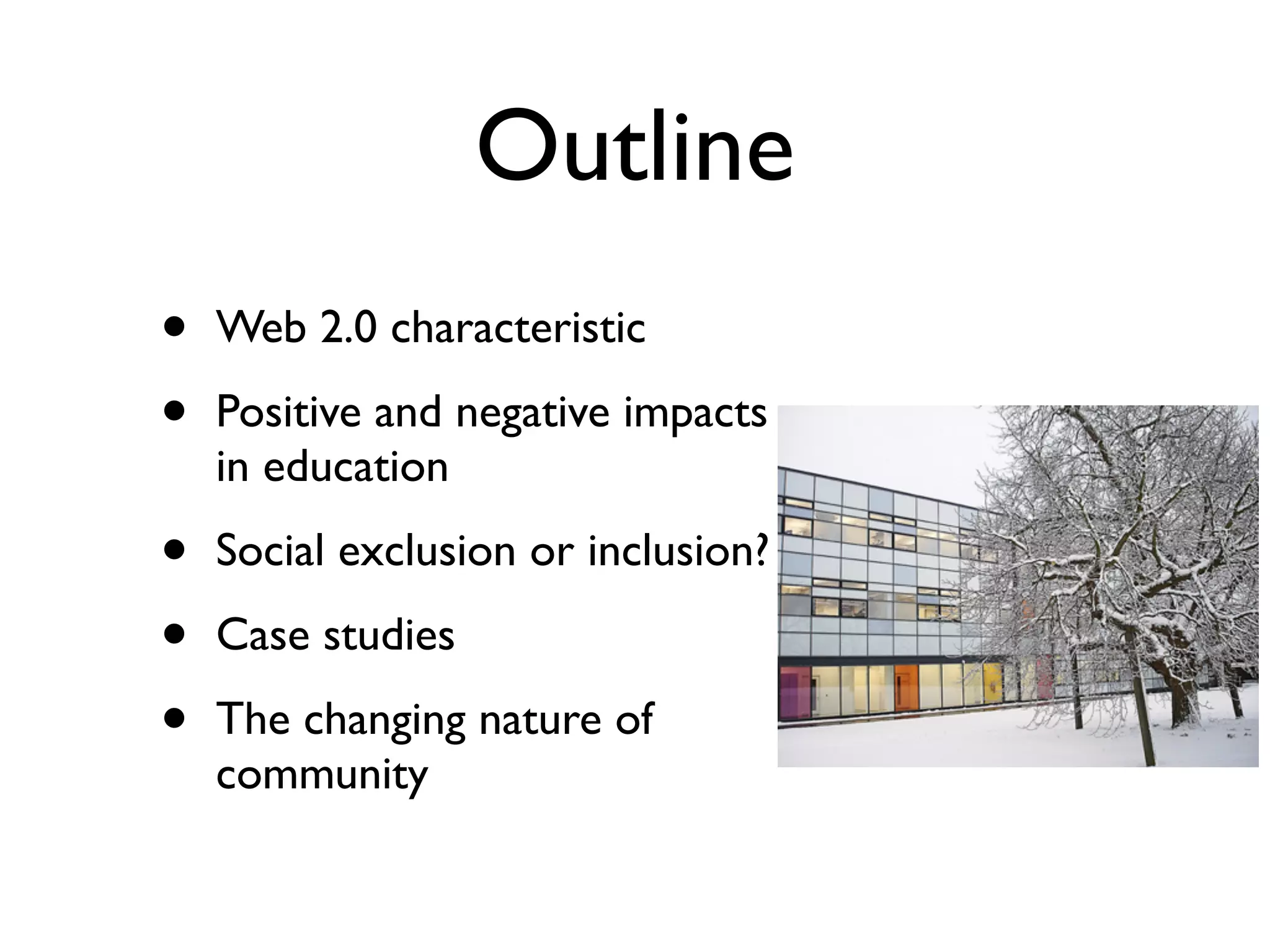 Outline
•   Web 2.0 characteristic

•   Positive and negative impacts
    in education

•   Social exclusion or inclusion?

•   Case studies

•   The changing nature of
    community
 