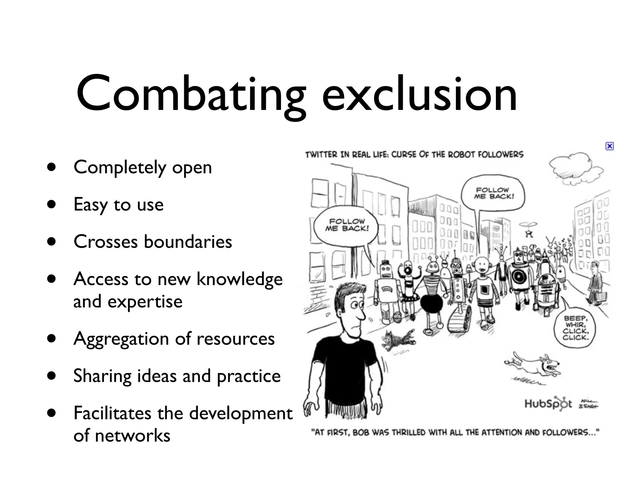 Combating exclusion
•   Completely open

•   Easy to use

•   Crosses boundaries

•   Access to new knowledge
    and expertise

•   Aggregation of resources

•   Sharing ideas and practice

•   Facilitates the development
    of networks
 