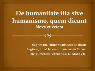 Septimana Humanitatis studiis dicata
Legione, apud lyceum Ioannem ab Enzina
Die 14 mensis Februarii a. D. MMXVIII
 