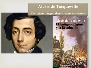 –
Alexis de Tocqueville
De antiquo regno deque rerum eversione
 