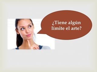 –¿Tiene algún
límite el arte?
 