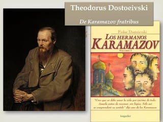 –
Theodorus Dostoeivski
De Karamazov fratribus
 