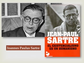 –
Ioannes Paulus Sartre
 
