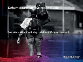 © Dantherm A/S
Dehumidification – Selection Guide
Part 4/4 – Where and why is dehumidification needed?
 