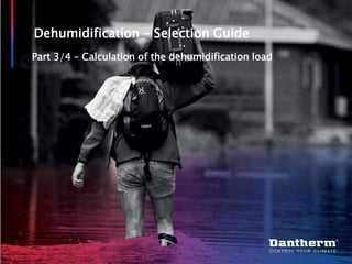 © Dantherm A/S
Dehumidification – Selection Guide
Part 3/4 – Calculation of the dehumidification load
 