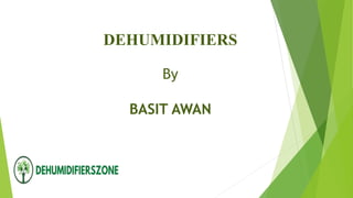 DEHUMIDIFIERS
By
BASIT AWAN
 