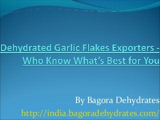 By Bagora Dehydrates
http://india.bagoradehydrates.com/
 
