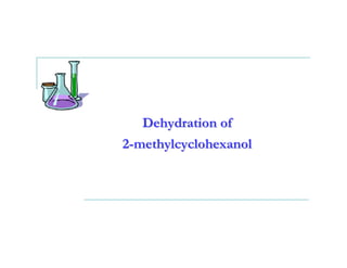 Dehydration of
2-methylcyclohexanol
 