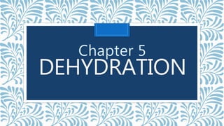 DEHYDRATION
Chapter 5
 