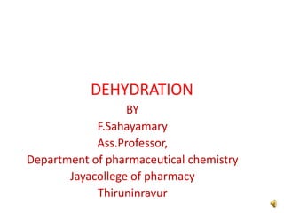 DEHYDRATION
BY
F.Sahayamary
Ass.Professor,
Department of pharmaceutical chemistry
Jayacollege of pharmacy
Thiruninravur
 