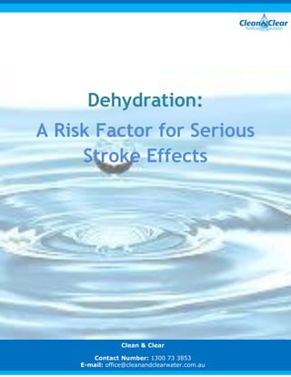 Clean & Clear
Contact Number: 1300 73 3853
E-mail: office@cleanandclearwater.com.au
Dehydration:
A Risk Factor for Serious
Stroke Effects
 
