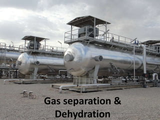 Gas separation &
Dehydration
 