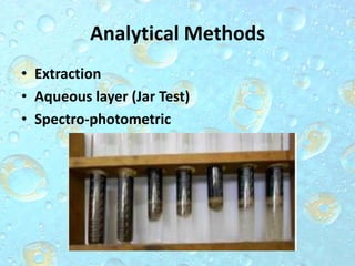 Analytical Methods
• Extraction
• Aqueous layer (Jar Test)
• Spectro-photometric
 