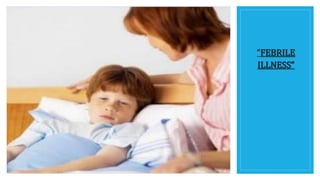 “FEBRILE
ILLNESS”
 