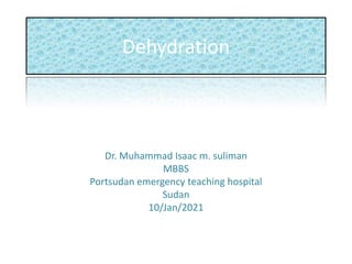 Dehydration
Dr. Muhammad Isaac m. suliman
MBBS
Portsudan emergency teaching hospital
Sudan
10/Jan/2021
 