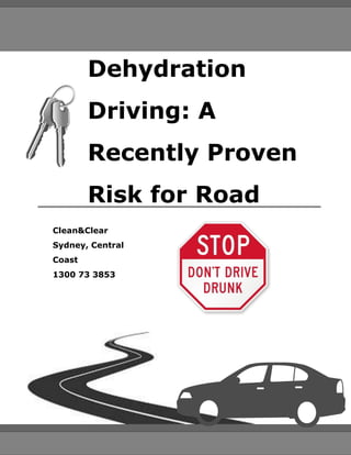Dehydration
Driving: A
Recently Proven
Risk for Road
AccidentsClean&Clear
Sydney, Central
Coast
1300 73 3853
 