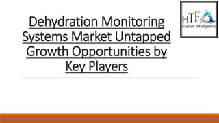 Dehydration Monitoring
Systems Market Untapped
Growth Opportunities by
Key Players
 