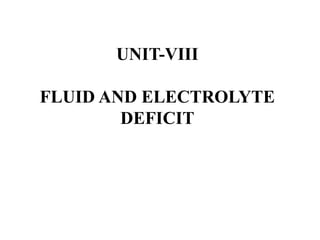 UNIT-VIII
FLUID AND ELECTROLYTE
DEFICIT
 