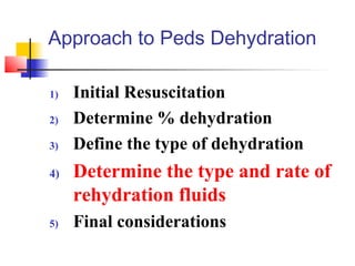 Approach to Peds Dehydration
1) Initial Resuscitation
2) Determine % dehydration
3) Define the type of dehydration
4) Determine the type and rate of
rehydration fluids
5) Final considerations
 
