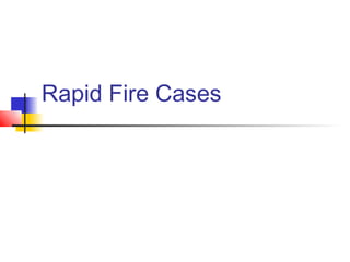 Rapid Fire Cases
 