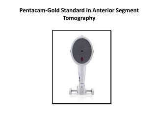 Pentacam-Gold Standard in Anterior Segment
Tomography
 