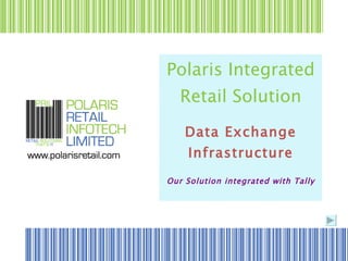 Polaris Integrated Retail Solution Data Exchange Infrastructure Our Solution integrated with Tally 