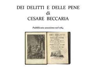 DEI DELITTI E DELLE PENE
di
CESARE BECCARIA
Pubblicato anonimo nel 1764
 