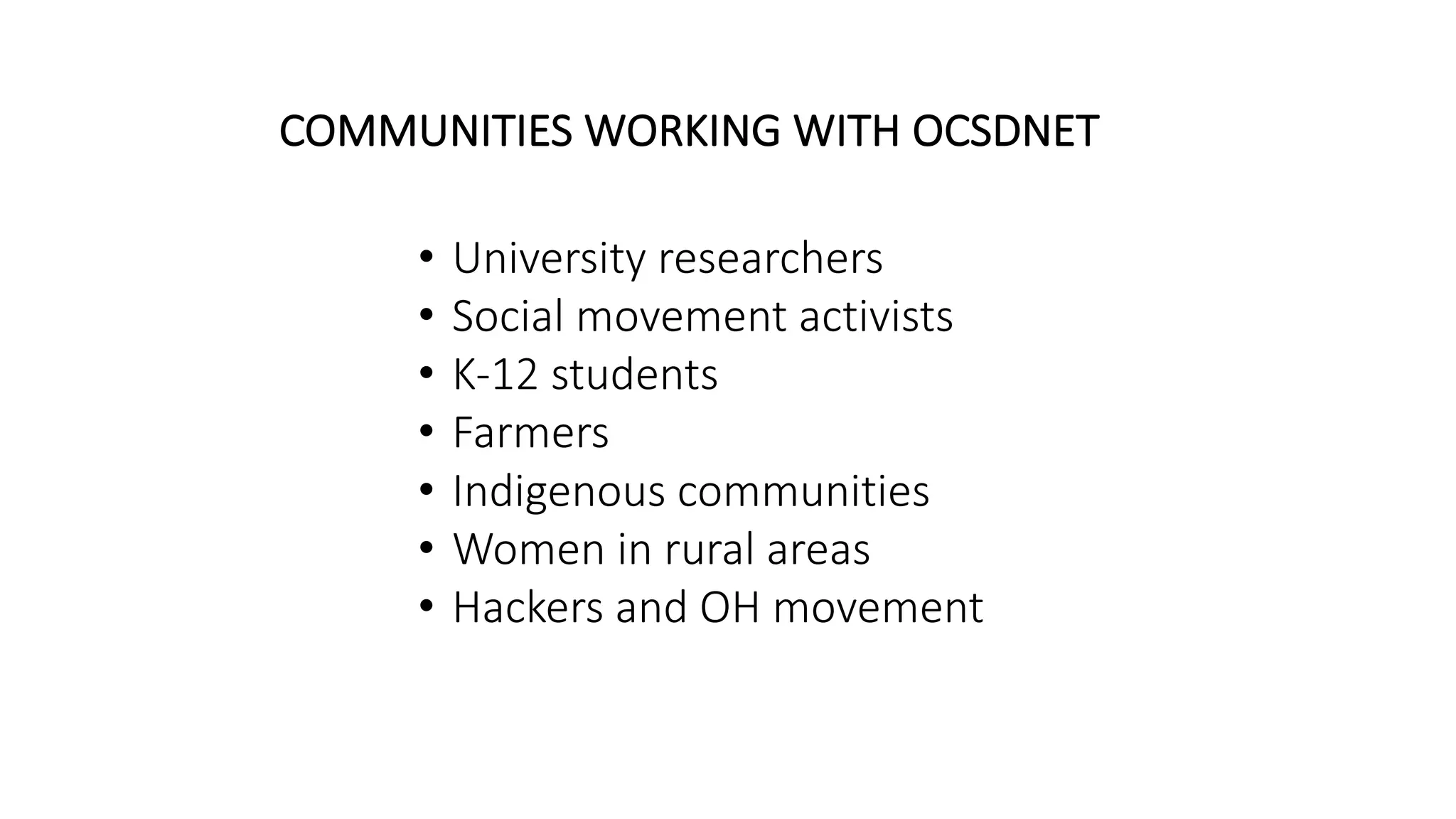 • University researchers
• Social movement activists
• K-12 students
• Farmers
• Indigenous communities
• Women in rural areas
• Hackers and OH movement
COMMUNITIES WORKING WITH OCSDNET