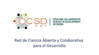 Red	de	Ciencia Abierta y	Colaborativa
para	el	Desarrollo
 