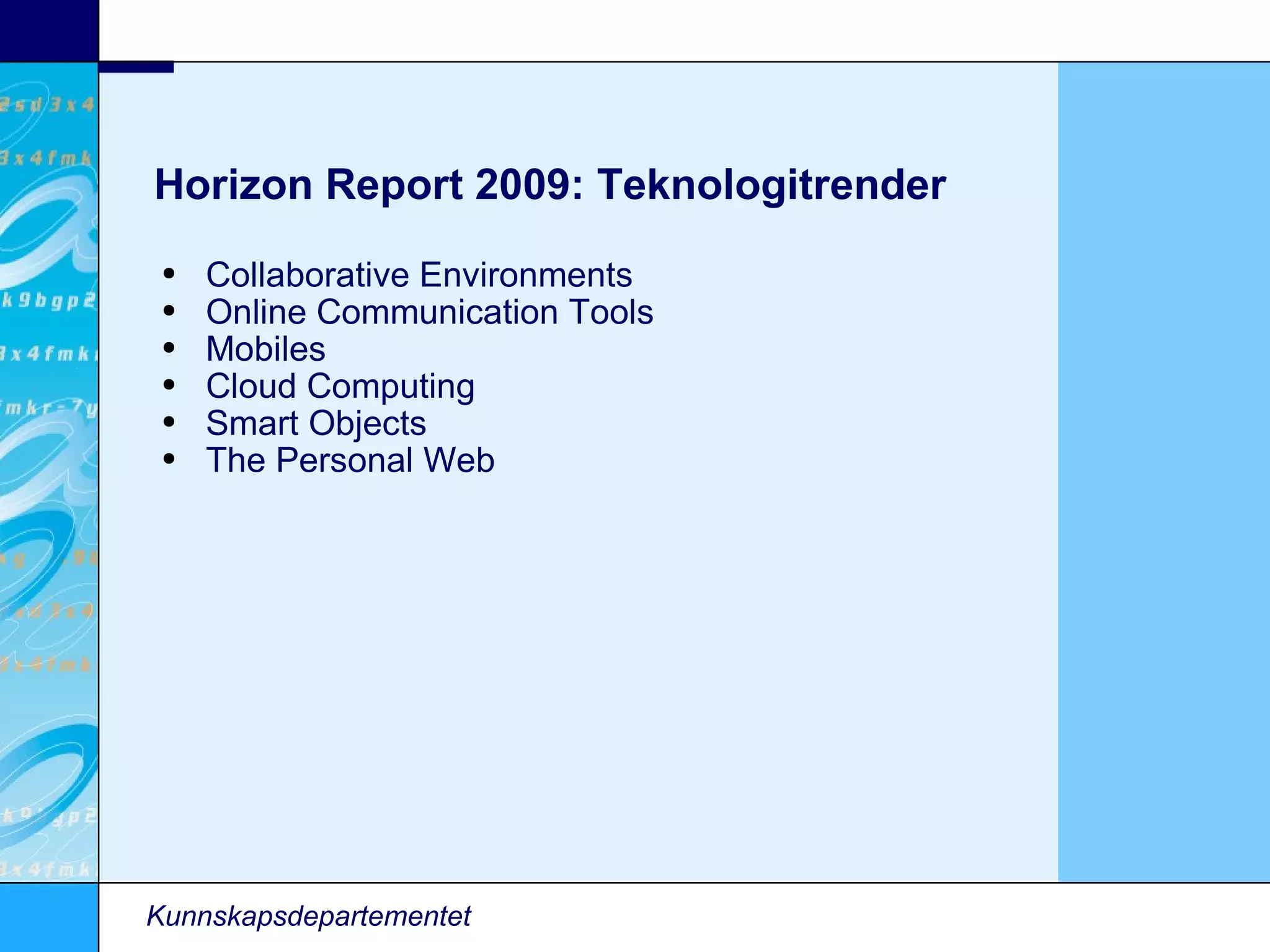Horizon Report 2009: Teknologitrender Collaborative Environments Online Communication Tools Mobiles Cloud Computing Smart Objects The Personal Web Kunnskapsdepartementet 