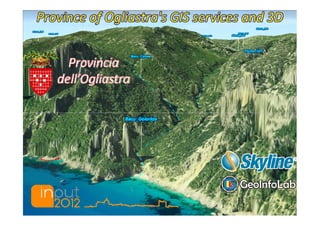 Province of Ogliastra’s GIS services and 3D




                                              Cagliari
                                               10/12
                                                May
                                               2012
 
