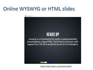 Online WYSWYG or HTML slides




              http://lab.hakim.se/reveal-js/#/1
 
