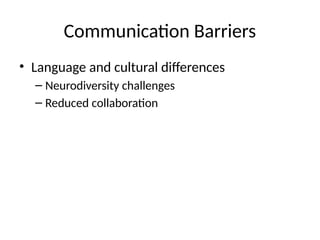 Communication Barriers
• Language and cultural differences
– Neurodiversity challenges
– Reduced collaboration
 