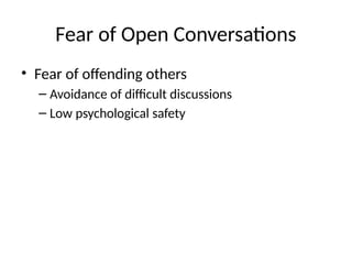 Fear of Open Conversations
• Fear of offending others
– Avoidance of difficult discussions
– Low psychological safety
 