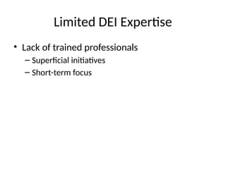 Limited DEI Expertise
• Lack of trained professionals
– Superficial initiatives
– Short-term focus
 