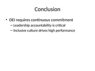 Conclusion
• DEI requires continuous commitment
– Leadership accountability is critical
– Inclusive culture drives high performance
 