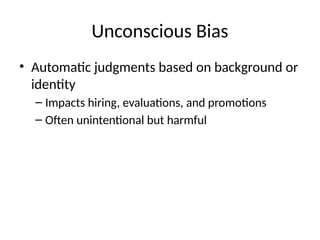 Unconscious Bias
• Automatic judgments based on background or
identity
– Impacts hiring, evaluations, and promotions
– Often unintentional but harmful
 