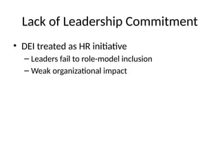 Lack of Leadership Commitment
• DEI treated as HR initiative
– Leaders fail to role-model inclusion
– Weak organizational impact
 