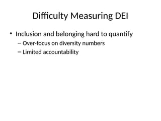 Difficulty Measuring DEI
• Inclusion and belonging hard to quantify
– Over-focus on diversity numbers
– Limited accountability
 
