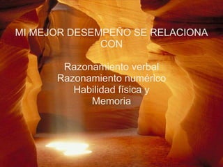 MI MEJOR DESEMPEÑO SE RELACIONA CON Razonamiento verbal Razonamiento numérico Habilidad física y Memoria